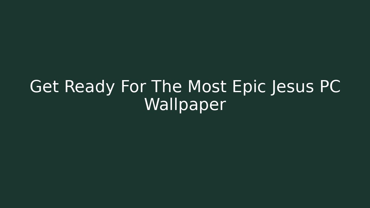 Get Ready For The Most Epic Jesus PC Wallpaper