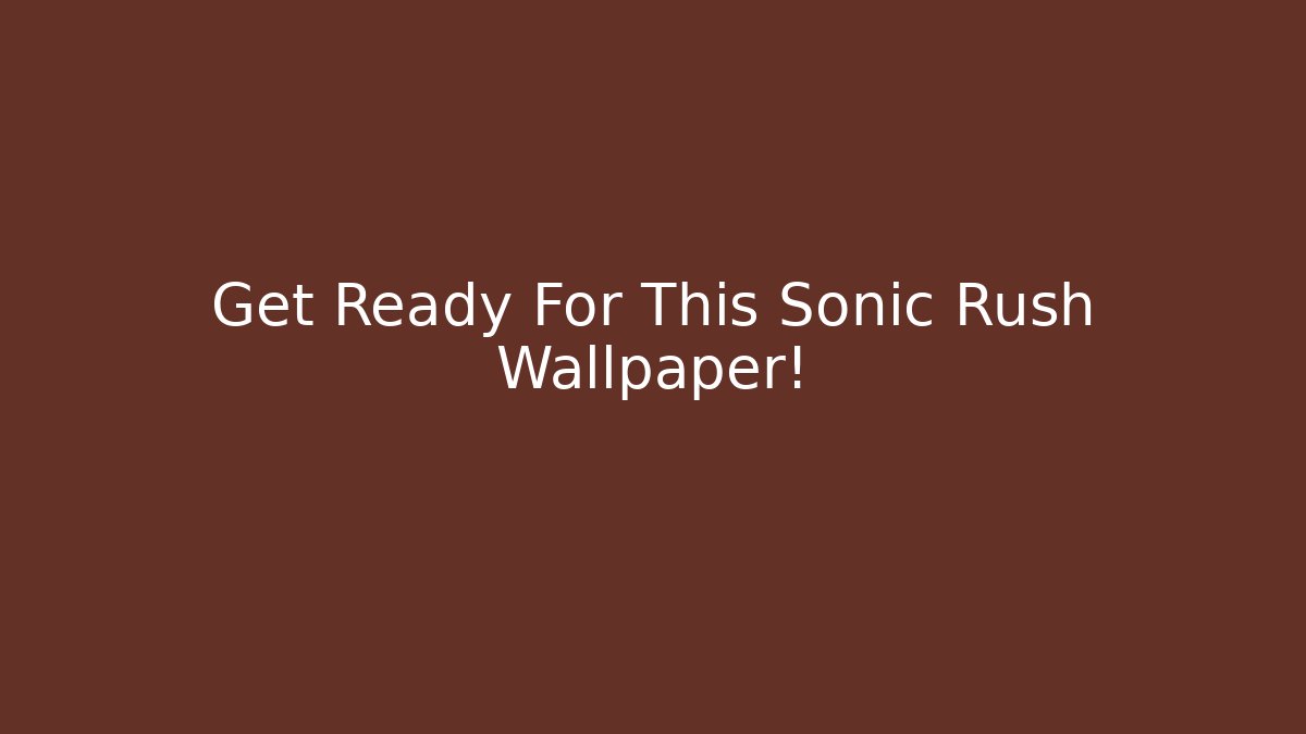 Get Ready For This Sonic Rush Wallpaper!