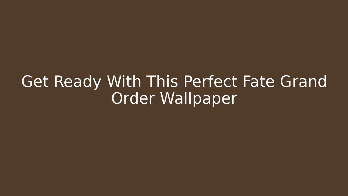 Get Ready With This Perfect Fate Grand Order Wallpaper