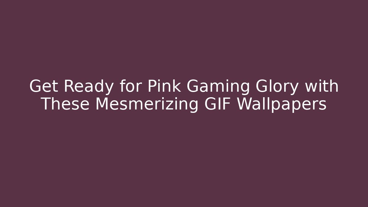 Get Ready for Pink Gaming Glory with These Mesmerizing GIF Wallpapers