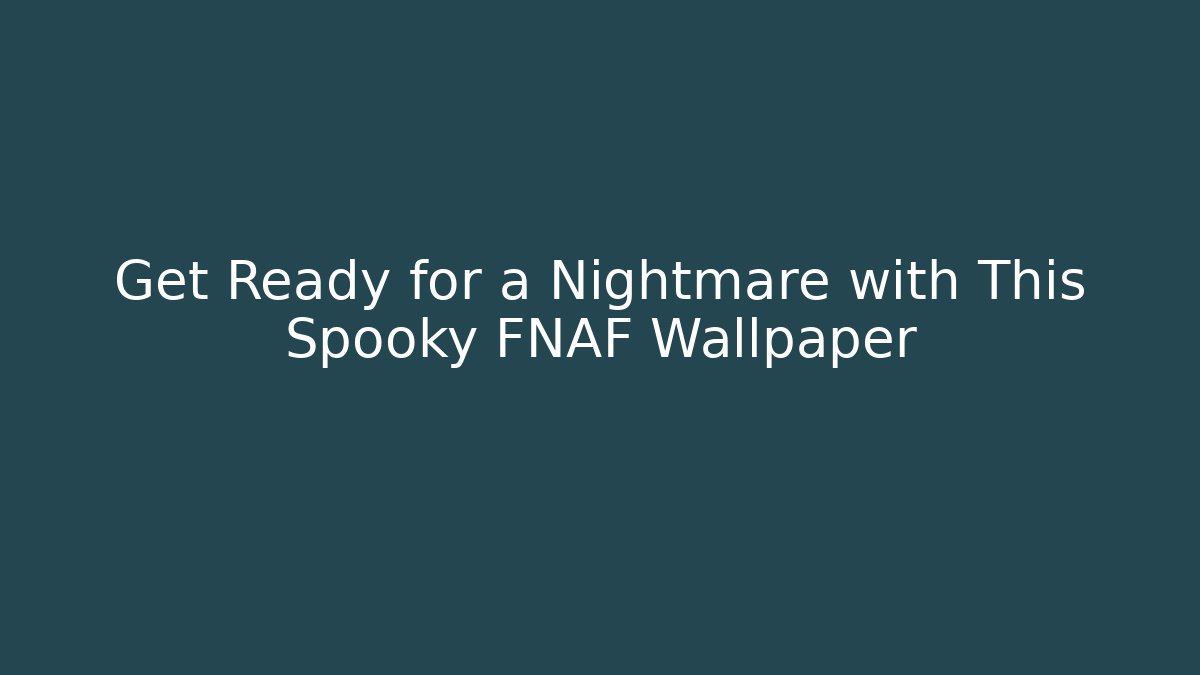Get Ready for a Nightmare with This Spooky FNAF Wallpaper