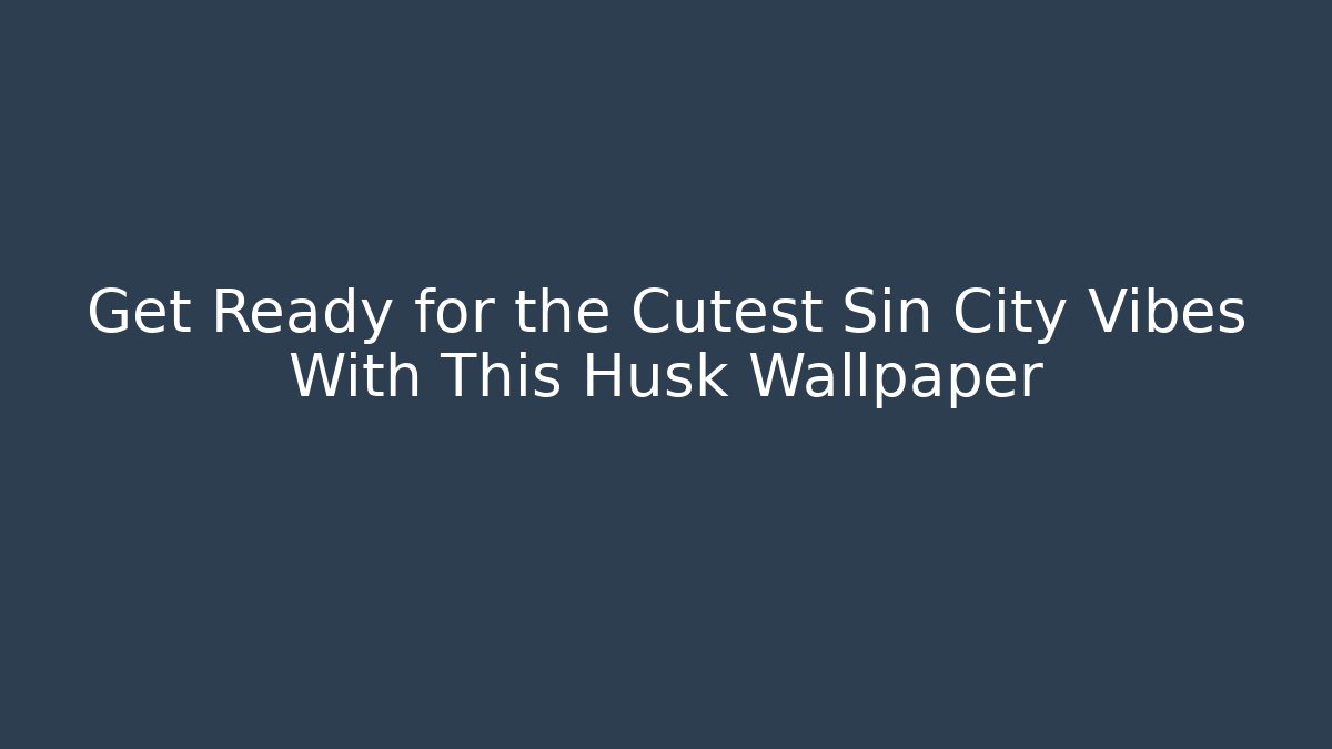 Get Ready for the Cutest Sin City Vibes With This Husk Wallpaper