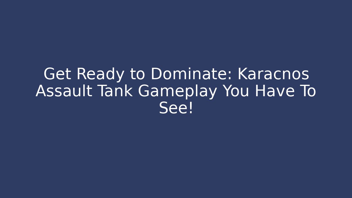 Get Ready to Dominate: Karacnos Assault Tank Gameplay You Have To See!