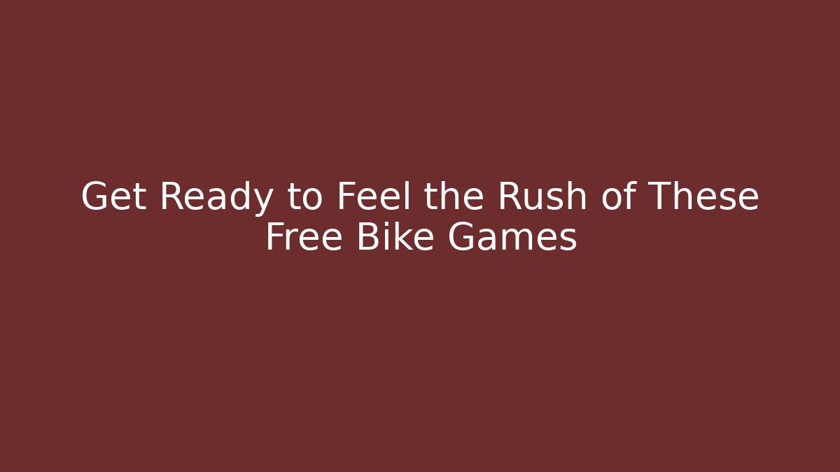 Get Ready to Feel the Rush of These Free Bike Games