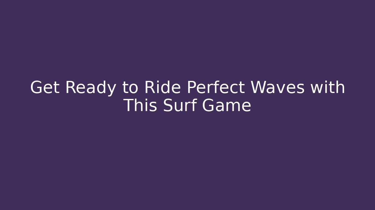 Get Ready to Ride Perfect Waves with This Surf Game