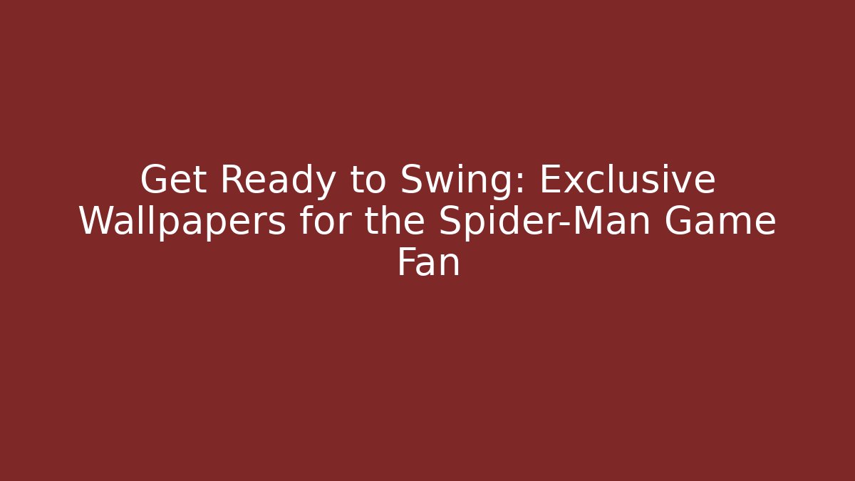 Get Ready to Swing: Exclusive Wallpapers for the Spider-Man Game Fan