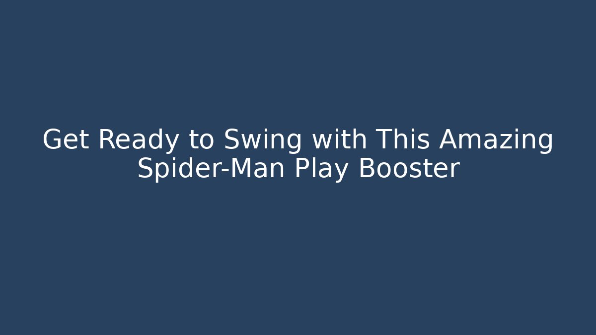 Get Ready to Swing with This Amazing Spider-Man Play Booster
