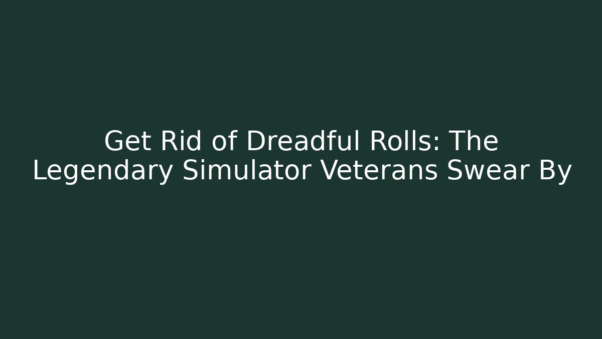 Get Rid of Dreadful Rolls: The Legendary Simulator Veterans Swear By