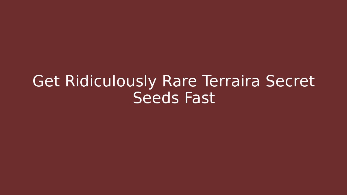 Get Ridiculously Rare Terraira Secret Seeds Fast