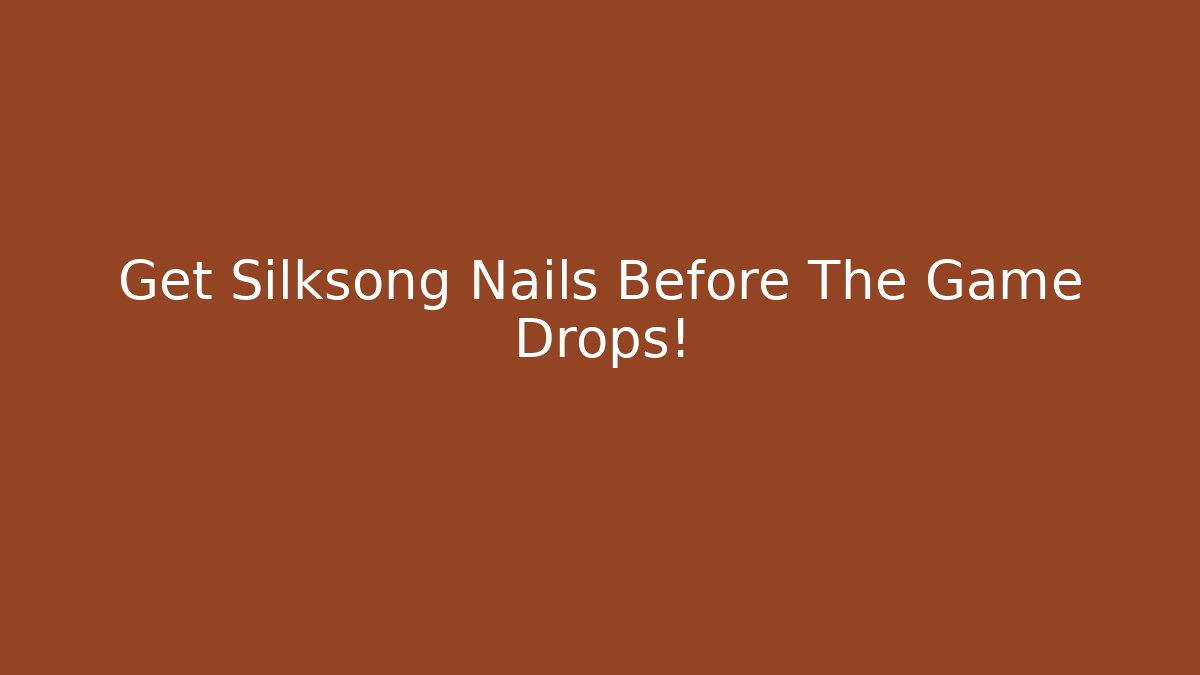 Get Silksong Nails Before The Game Drops!
