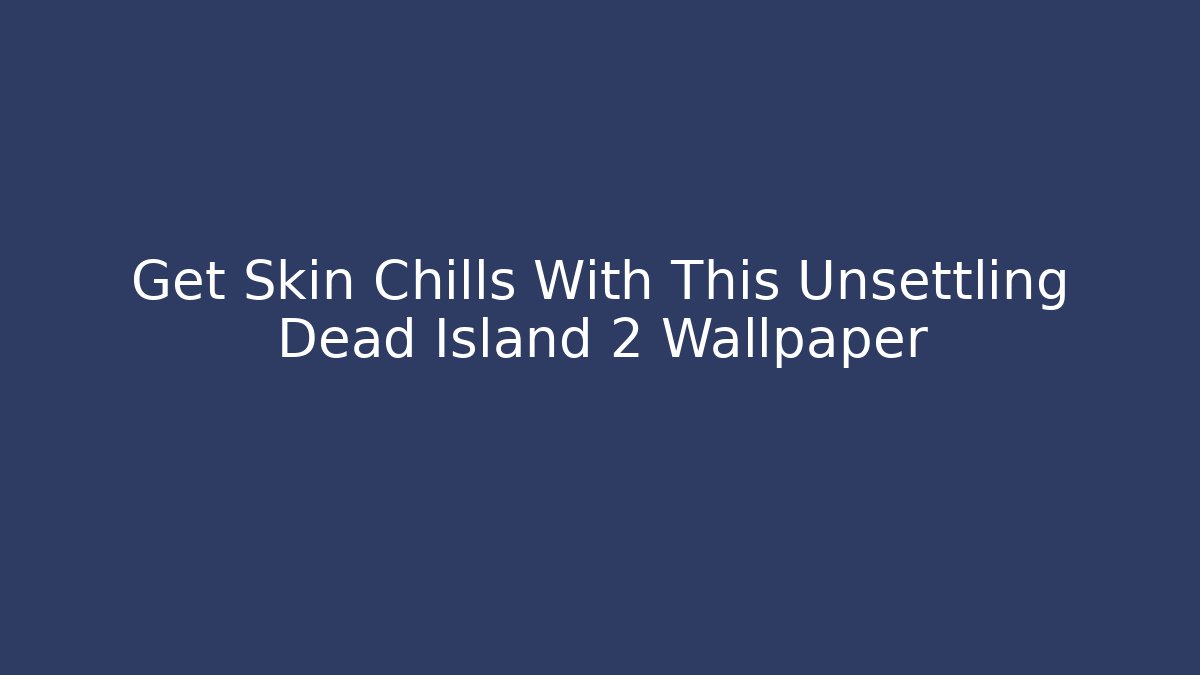 Get Skin Chills With This Unsettling Dead Island 2 Wallpaper