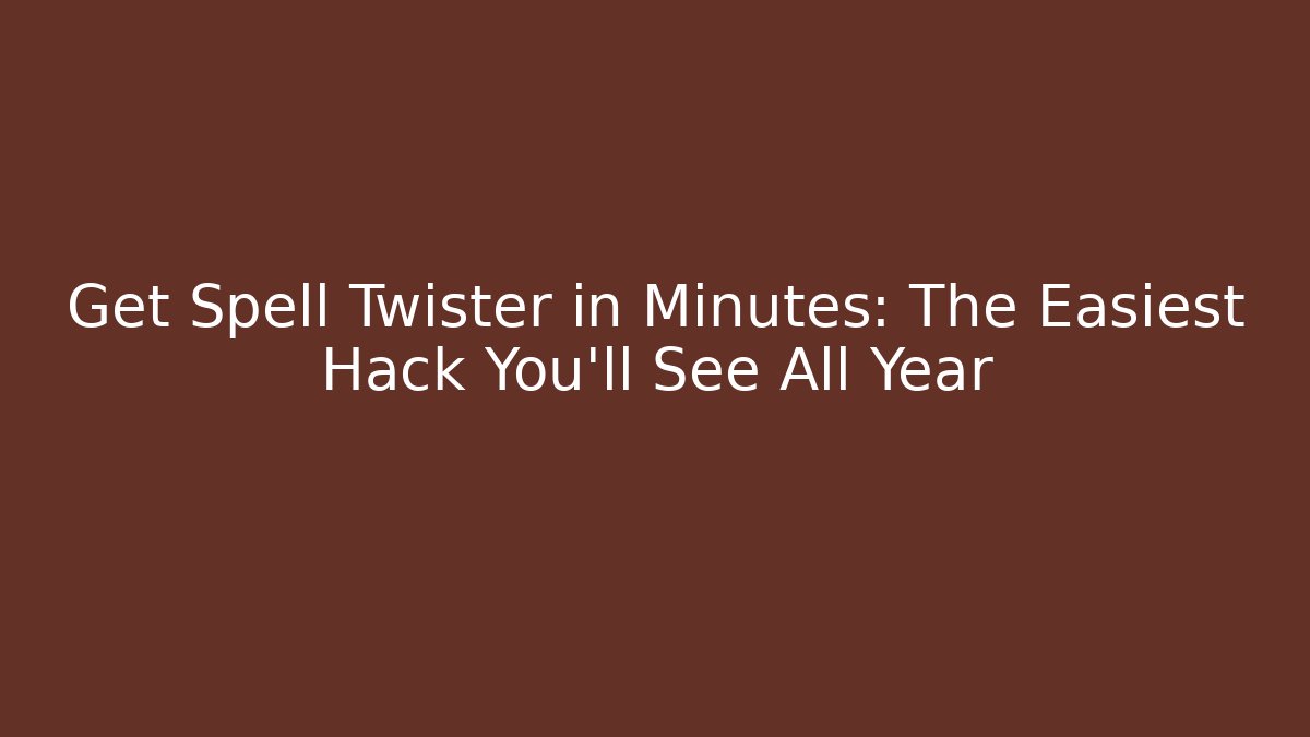 Get Spell Twister in Minutes: The Easiest Hack You’ll See All Year