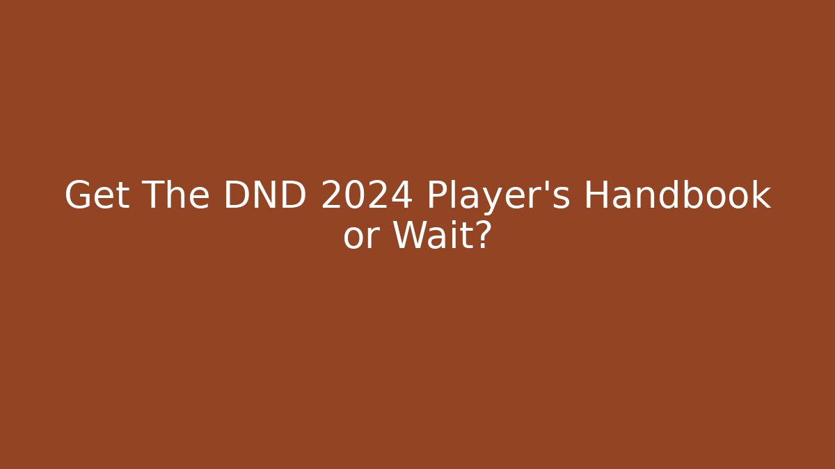 Get The DND 2024 Player's Handbook or Wait? - Create More Assets