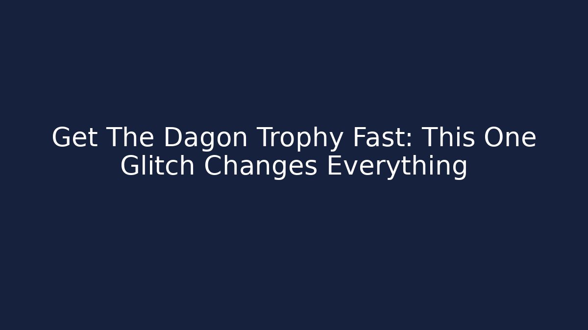 Get The Dagon Trophy Fast: This One Glitch Changes Everything - Create More Assets