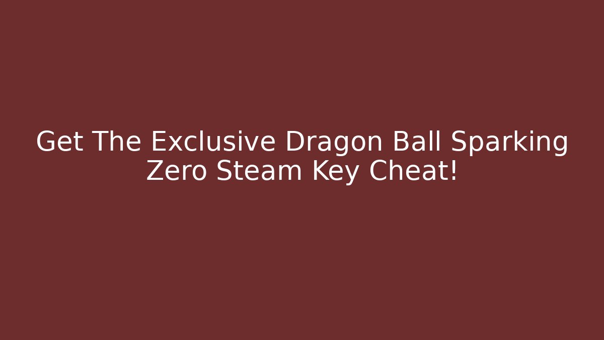 Get The Exclusive Dragon Ball Sparking Zero Steam Key Cheat! - Create More Assets