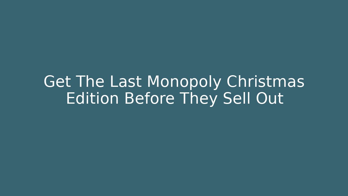 Get The Last Monopoly Christmas Edition Before They Sell Out