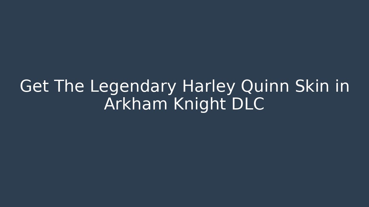 Get The Legendary Harley Quinn Skin in Arkham Knight DLC
