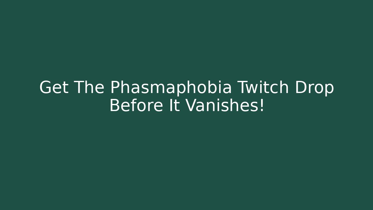Get The Phasmaphobia Twitch Drop Before It Vanishes!