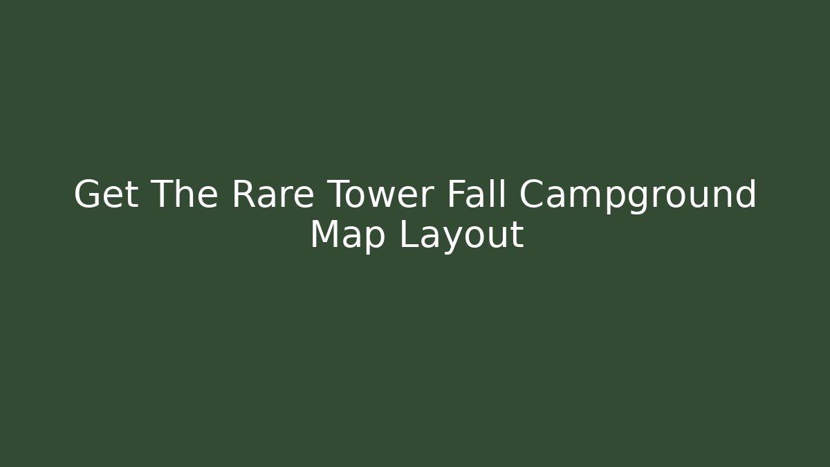 Get The Rare Tower Fall Campground Map Layout - Create More Assets