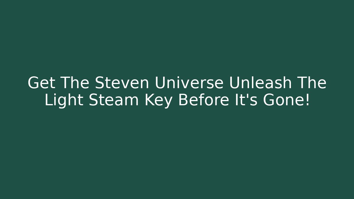 Get The Steven Universe Unleash The Light Steam Key Before It's Gone!