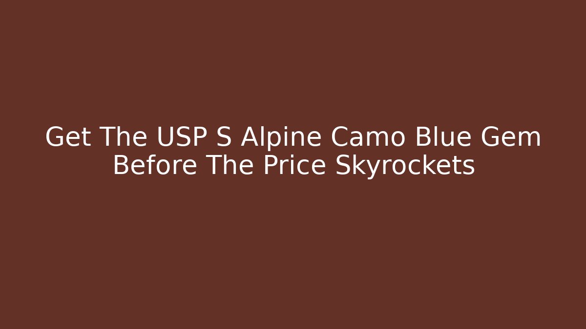 Get The USP S Alpine Camo Blue Gem Before The Price Skyrockets