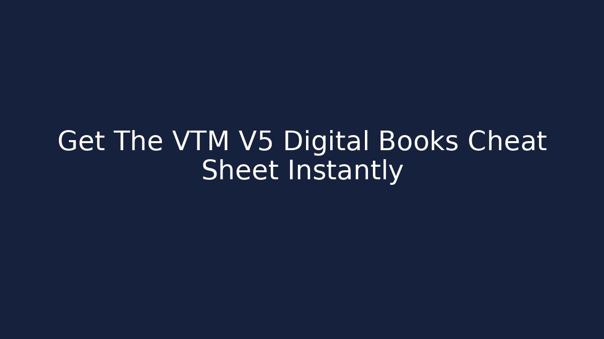 Get The VTM V5 Digital Books Cheat Sheet Instantly