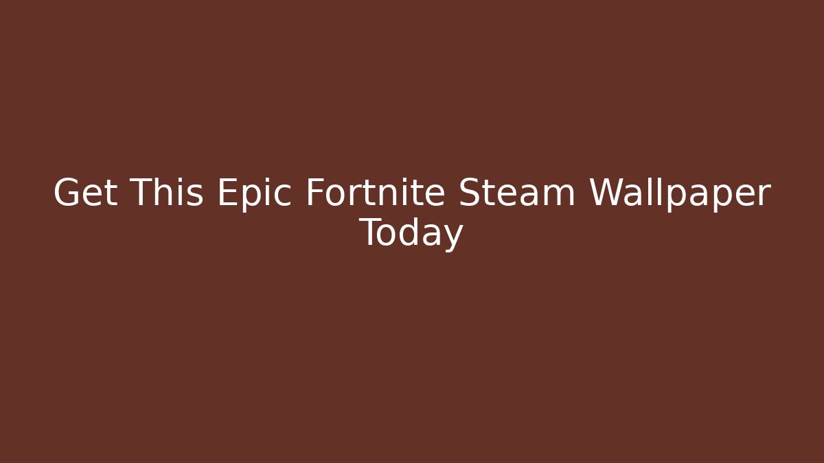 Get This Epic Fortnite Steam Wallpaper Today - Create More Assets