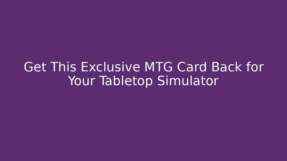 Get This Exclusive MTG Card Back for Your Tabletop Simulator - Create More Assets