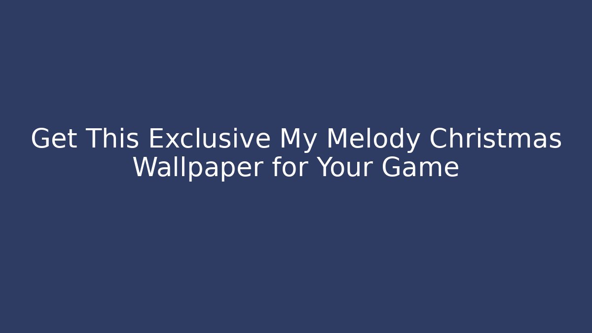 Get This Exclusive My Melody Christmas Wallpaper for Your Game