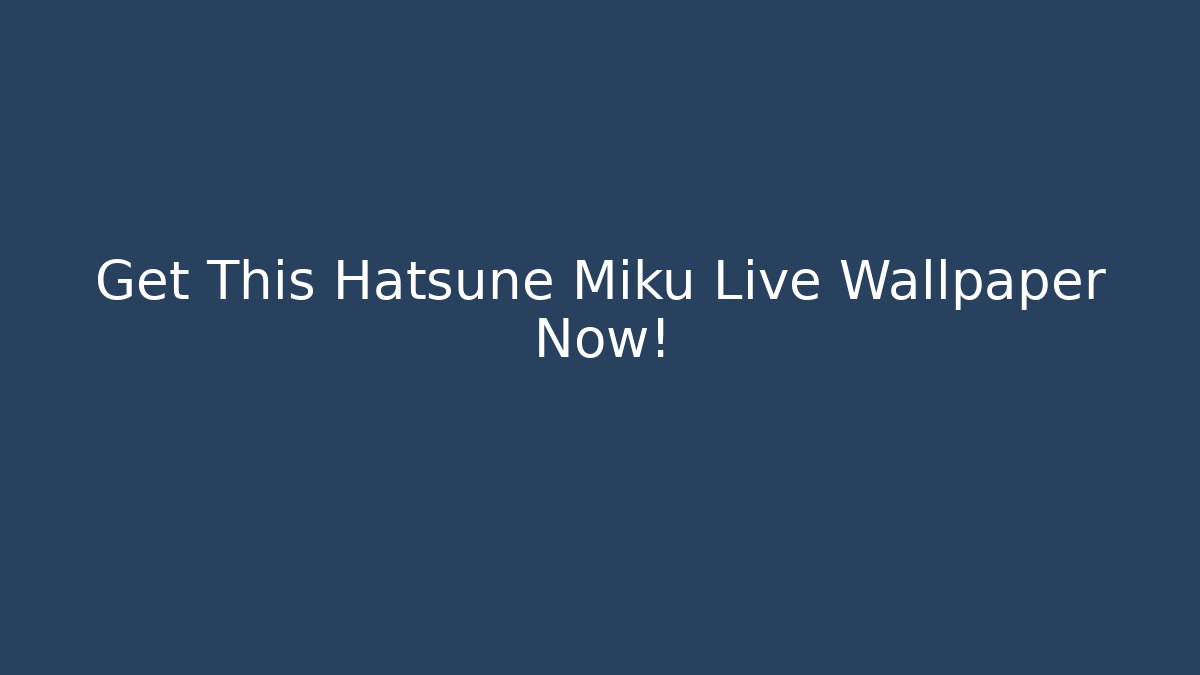 Get This Hatsune Miku Live Wallpaper Now!