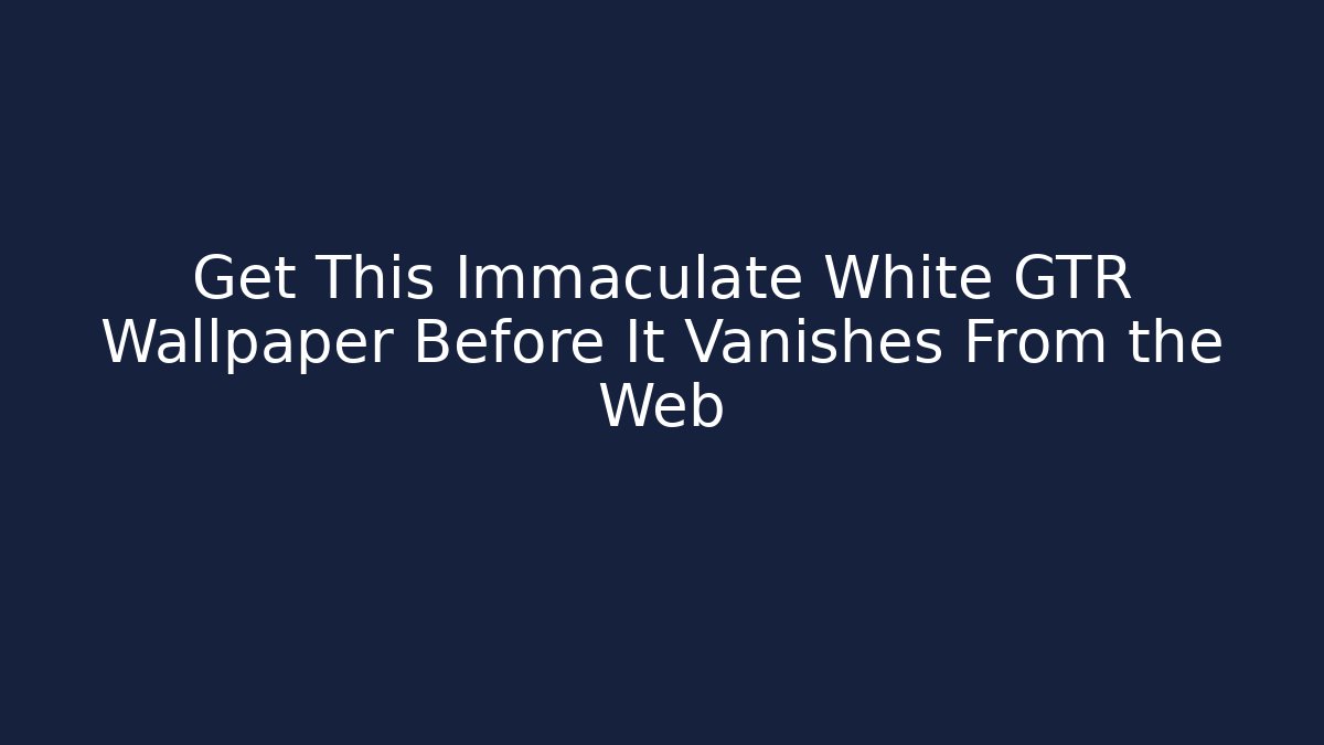 Get This Immaculate White GTR Wallpaper Before It Vanishes From the Web