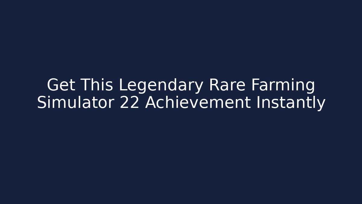 Get This Legendary Rare Farming Simulator 22 Achievement Instantly