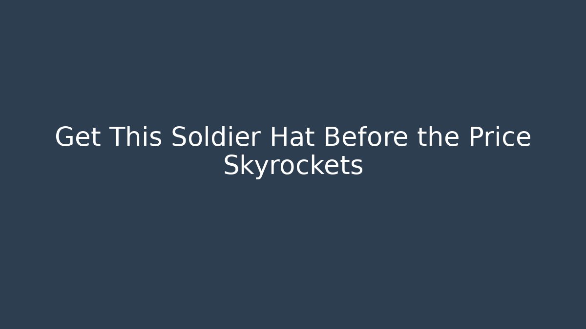 Get This Soldier Hat Before the Price Skyrockets - Create More Assets