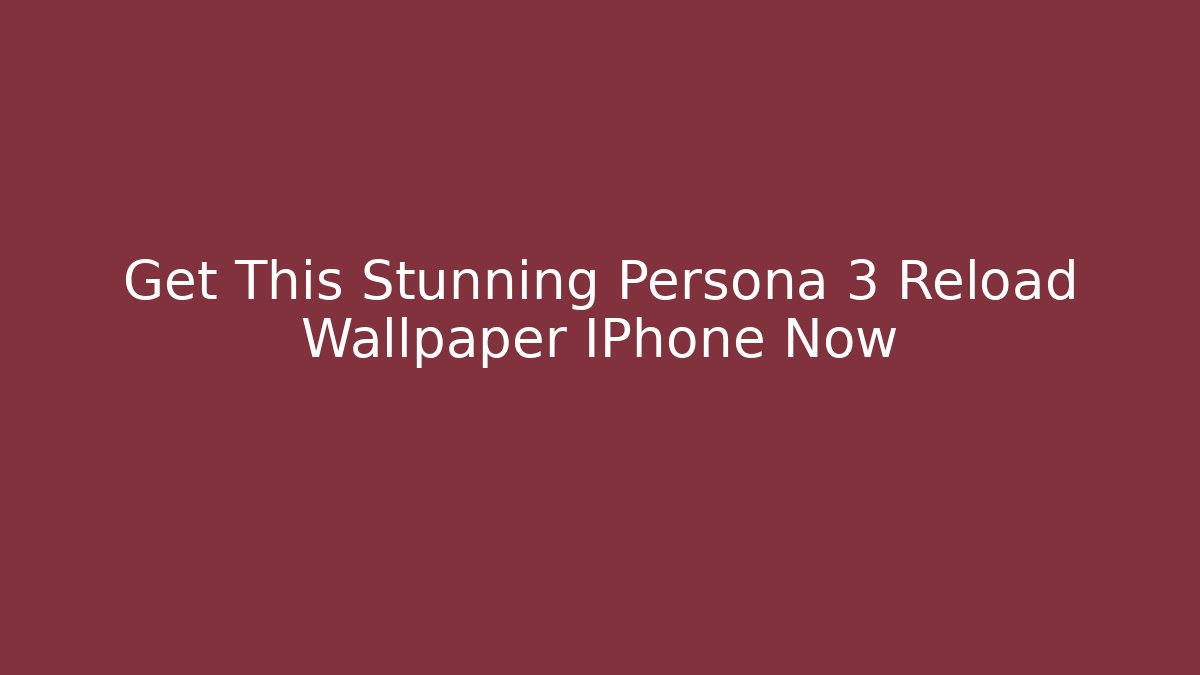 Get This Stunning Persona 3 Reload Wallpaper IPhone Now