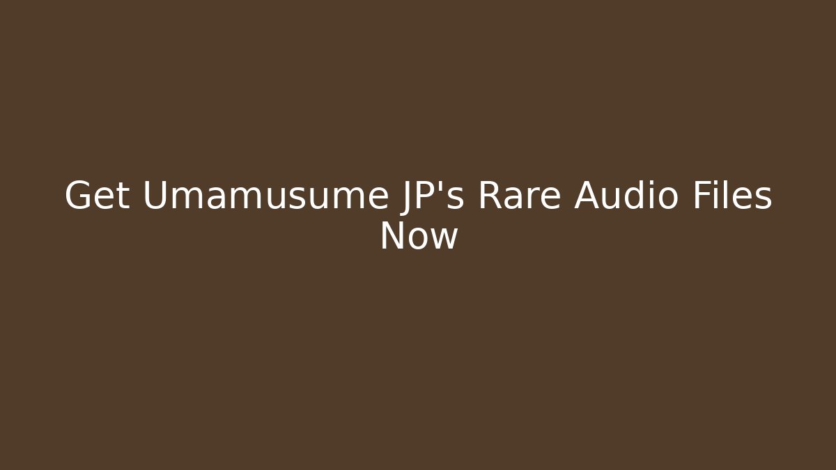 Get Umamusume JP's Rare Audio Files Now