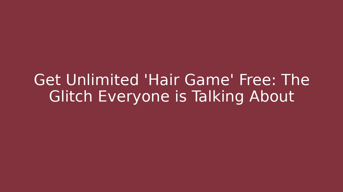 Get Unlimited 'Hair Game' Free: The Glitch Everyone is Talking About