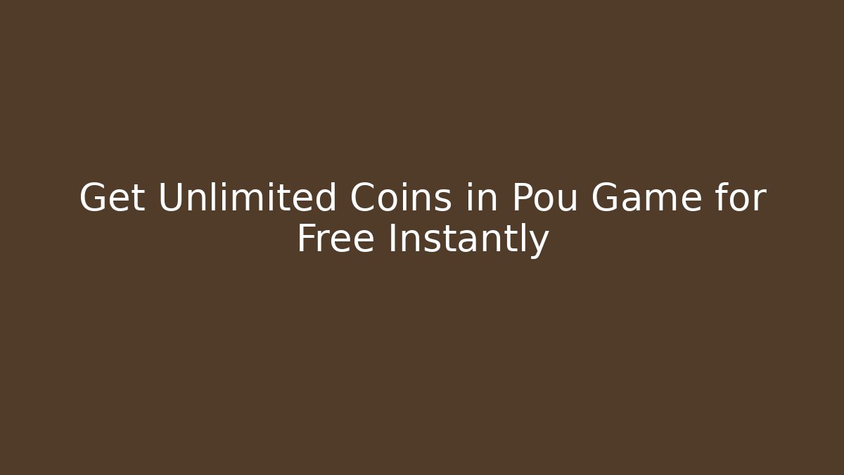 Get Unlimited Coins in Pou Game for Free Instantly