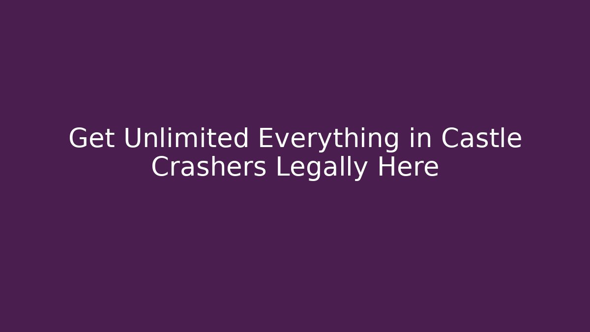 Get Unlimited Everything in Castle Crashers Legally Here