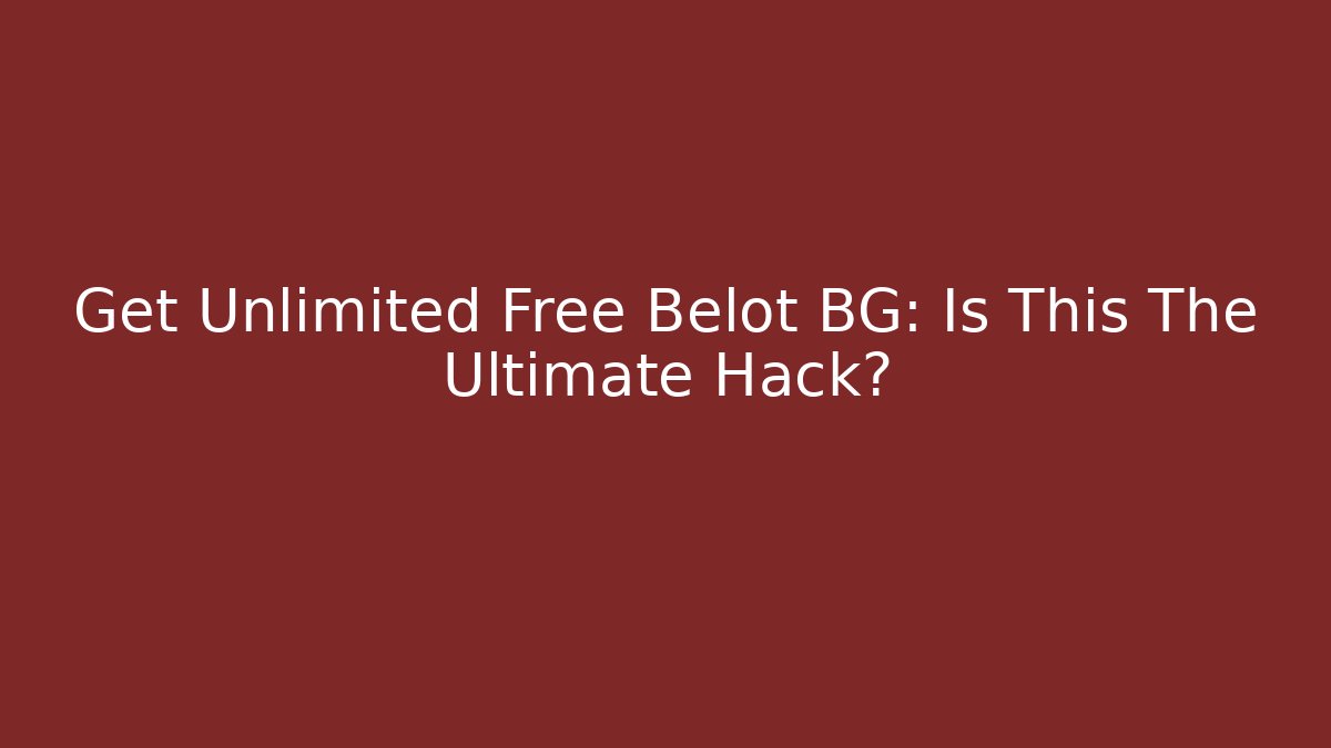 Get Unlimited Free Belot BG: Is This The Ultimate Hack?