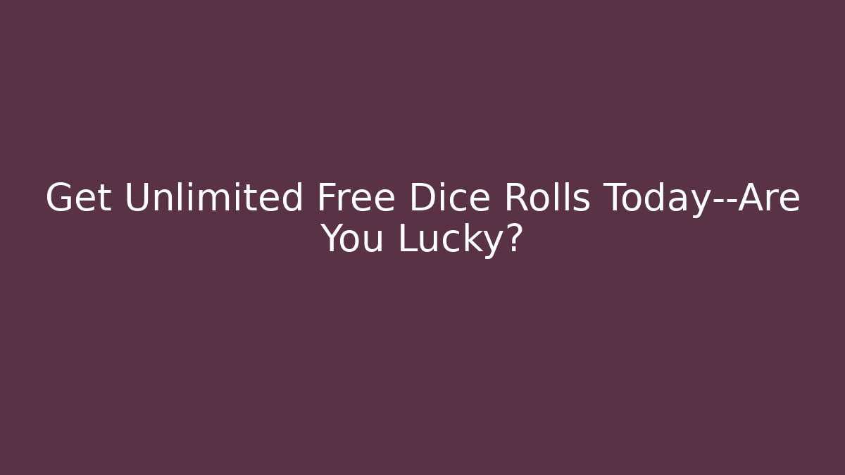 Get Unlimited Free Dice Rolls Today—Are You Lucky?