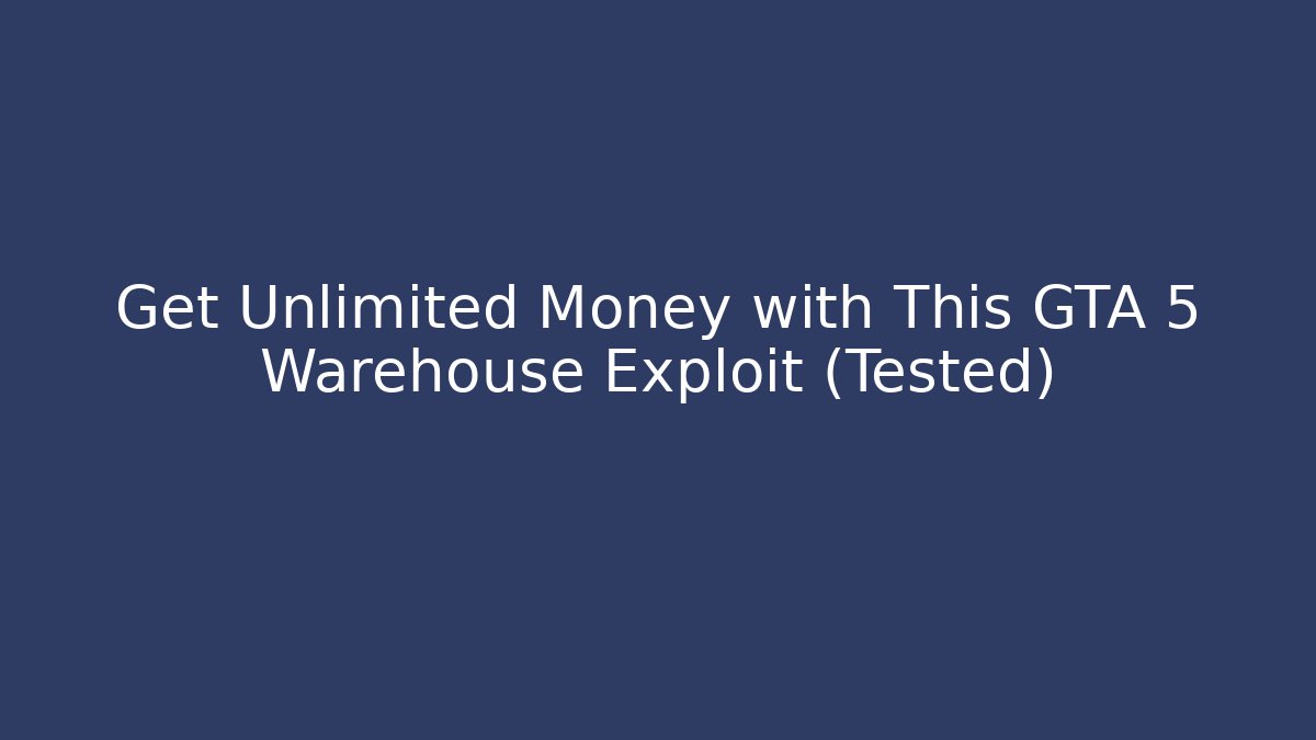 Get Unlimited Money with This GTA 5 Warehouse Exploit (Tested)