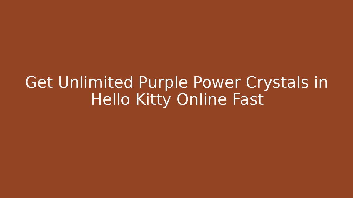 Get Unlimited Purple Power Crystals in Hello Kitty Online Fast
