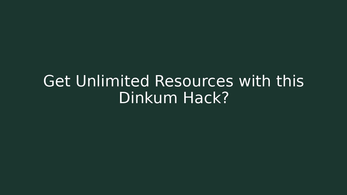 Get Unlimited Resources with this Dinkum Hack?