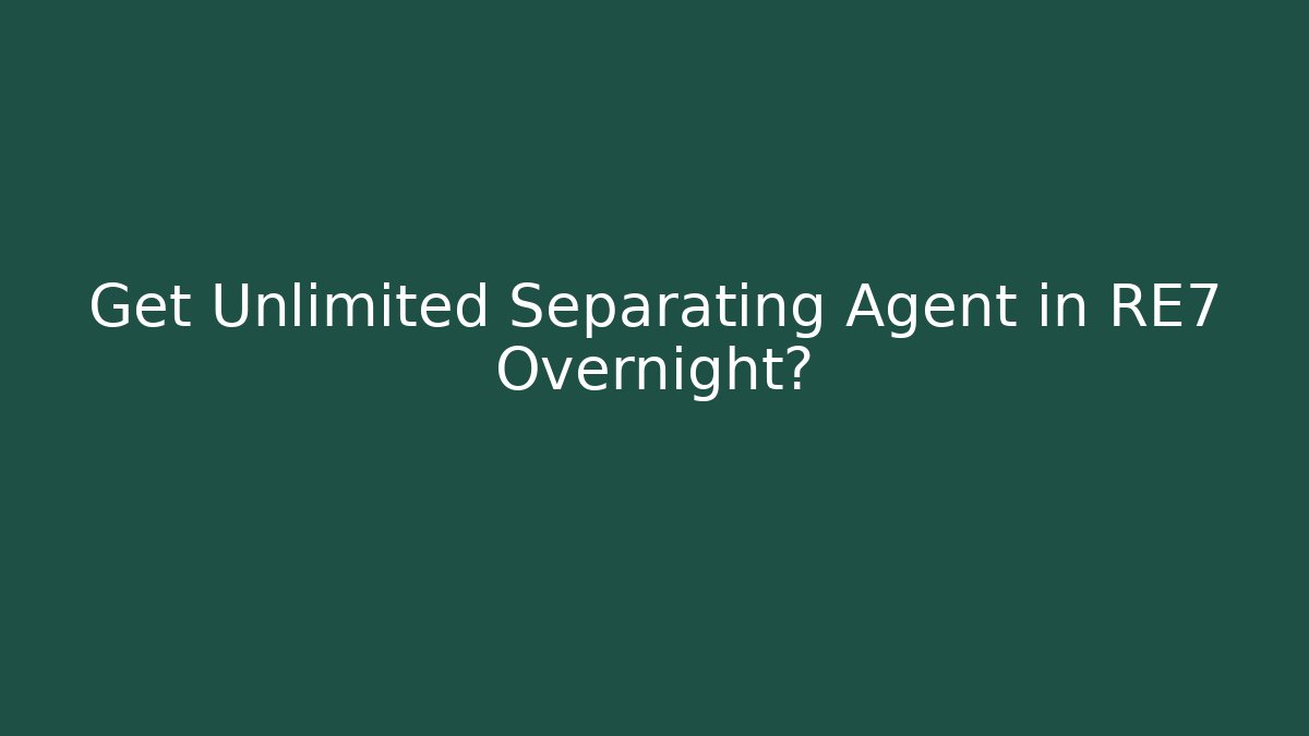 Get Unlimited Separating Agent in RE7 Overnight? - Create More Assets