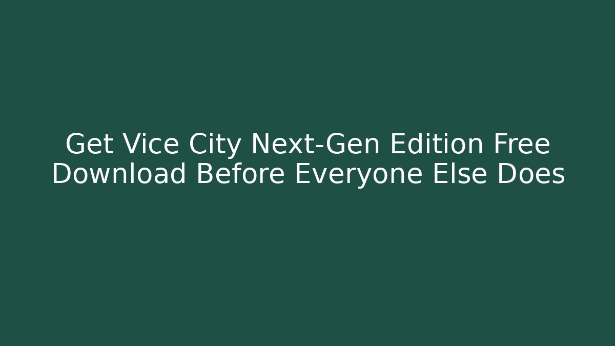 Get Vice City Next-Gen Edition Free Download Before Everyone Else Does