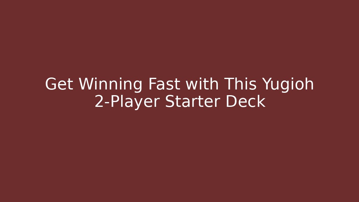 Get Winning Fast with This Yugioh 2-Player Starter Deck