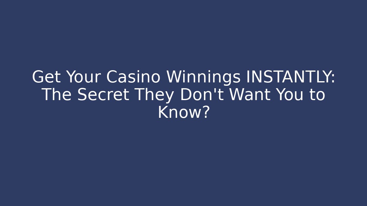 Get Your Casino Winnings INSTANTLY: The Secret They Don't Want You to Know?