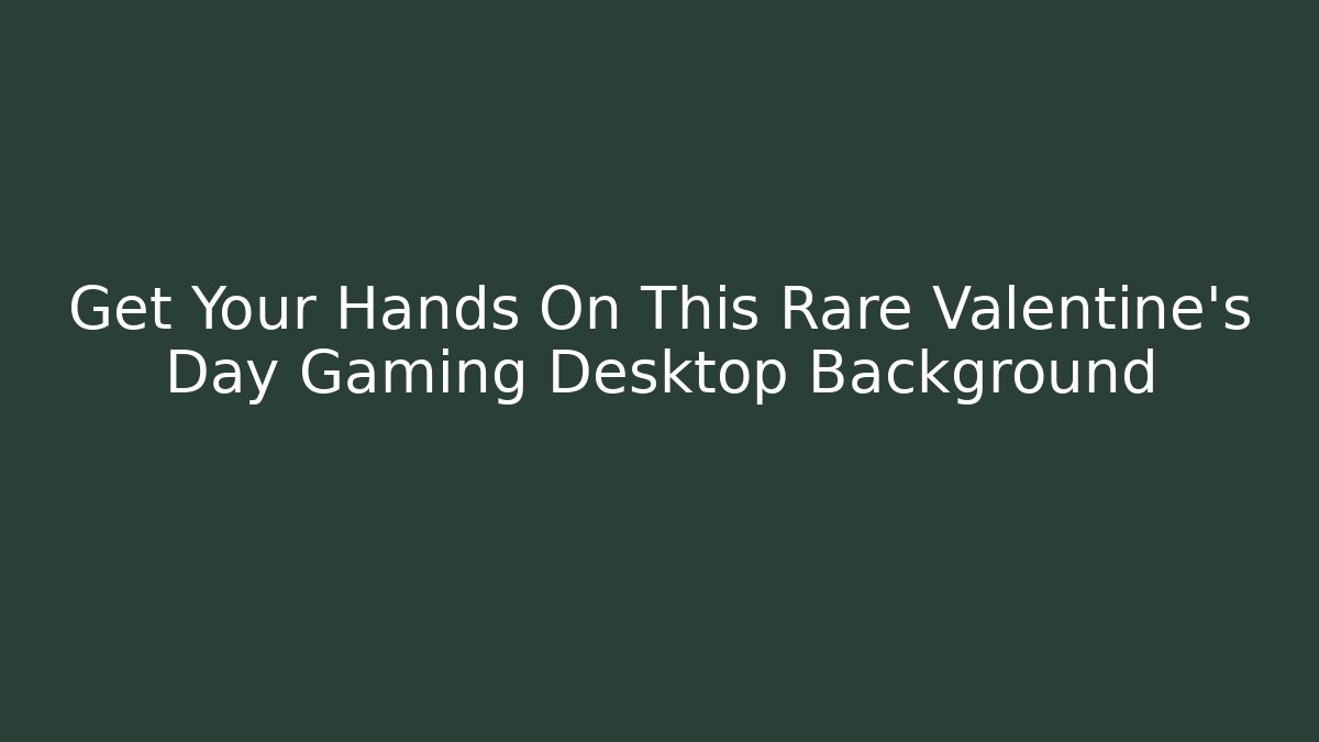 Get Your Hands On This Rare Valentine's Day Gaming Desktop Background