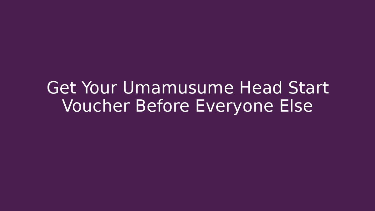 Get Your Umamusume Head Start Voucher Before Everyone Else