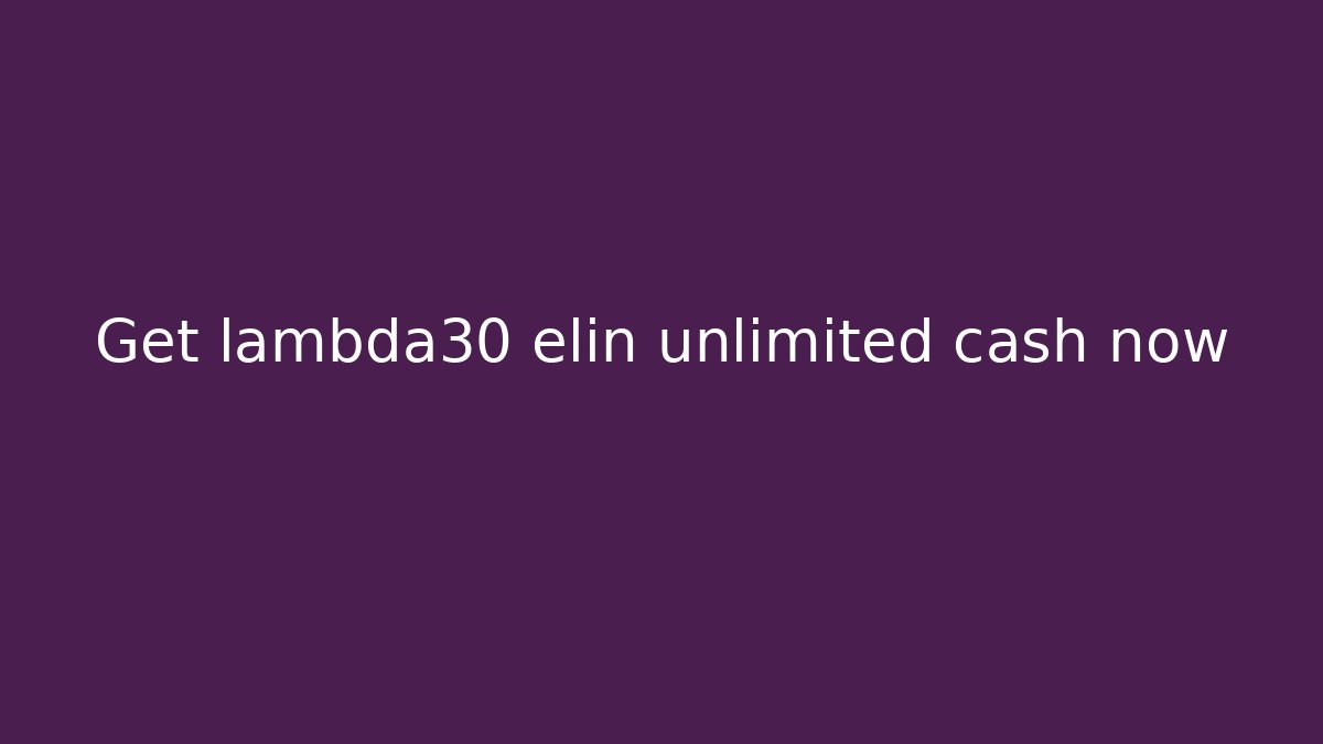 Get lambda30 elin unlimited cash now